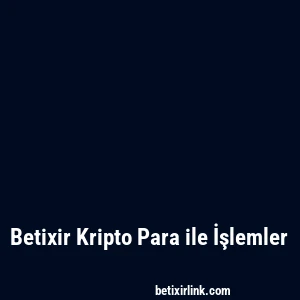 Betixir Kripto Para ile İşlemler